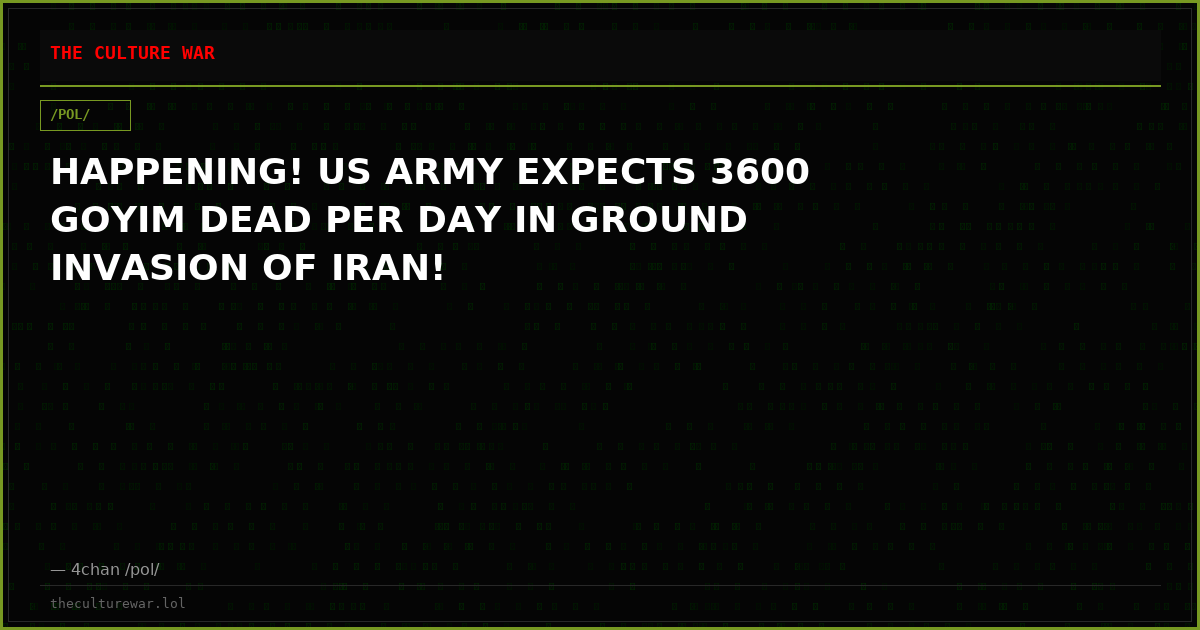 HAPPENING! US ARMY EXPECTS 3600 GOYIM DEAD PER DAY IN GROUND INVASION OF IRAN!