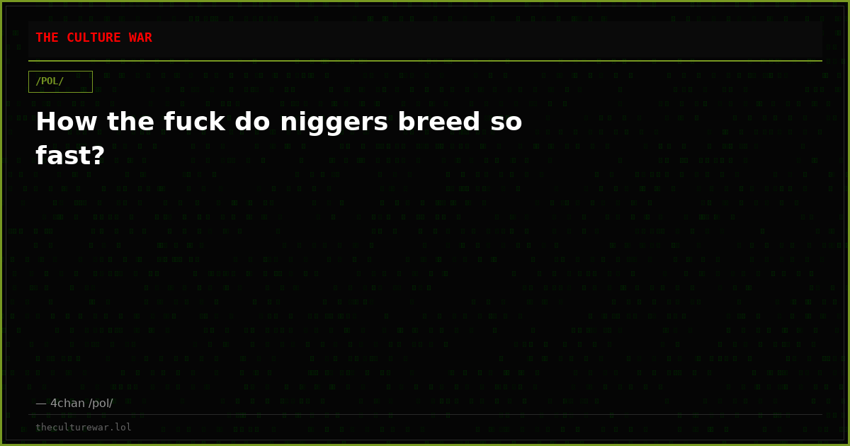 How the fuck do niggers breed so fast?