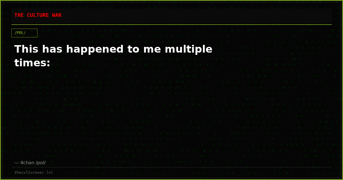 This has happened to me multiple times: