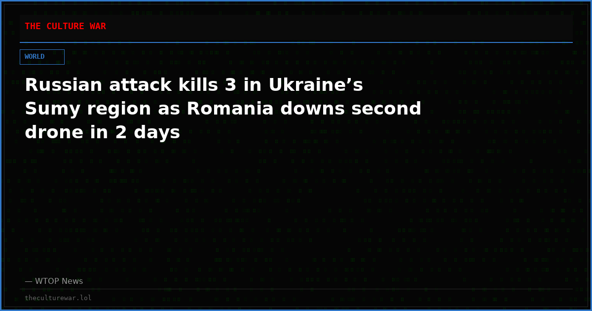 Russian attack kills 3 in Ukraine’s Sumy region as Romania downs second drone in 2 days