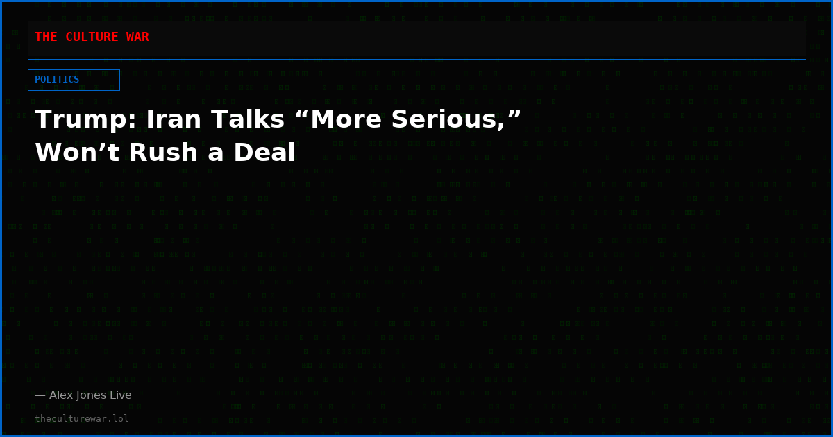 Trump: Iran Talks “More Serious,” Won’t Rush a Deal