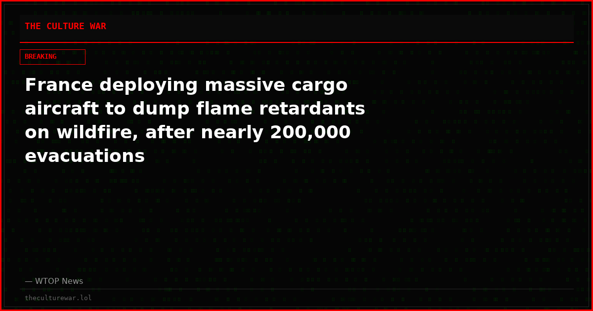 France deploying massive cargo aircraft to dump flame retardants on wildfire, after nearly 200,000 evacuations