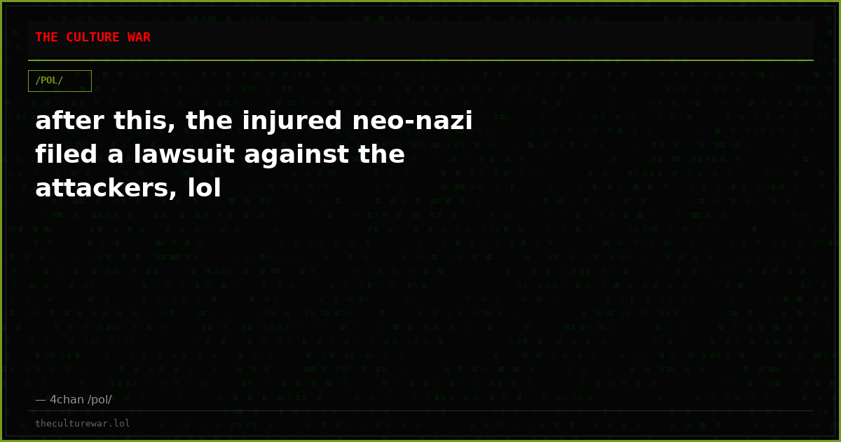 after this, the injured neo-nazi filed a lawsuit against the attackers, lol