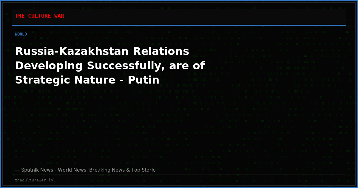 Russia-Kazakhstan Relations Developing Successfully, are of Strategic Nature - Putin