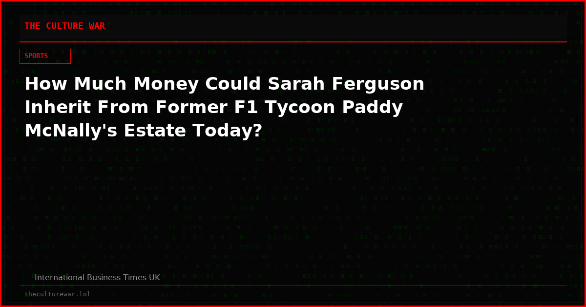How Much Money Could Sarah Ferguson Inherit From Former F1 Tycoon Paddy McNally's Estate Today?
