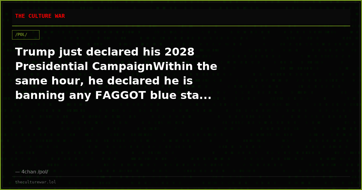 Trump just declared his 2028 Presidential CampaignWithin the same hour, he declared he is banning any FAGGOT blue sta...
