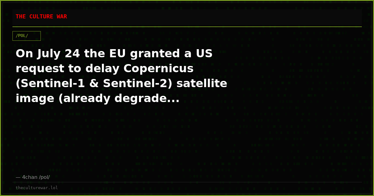 On July 24 the EU granted a US request to delay Copernicus (Sentinel-1 & Sentinel-2) satellite image (already degrade...