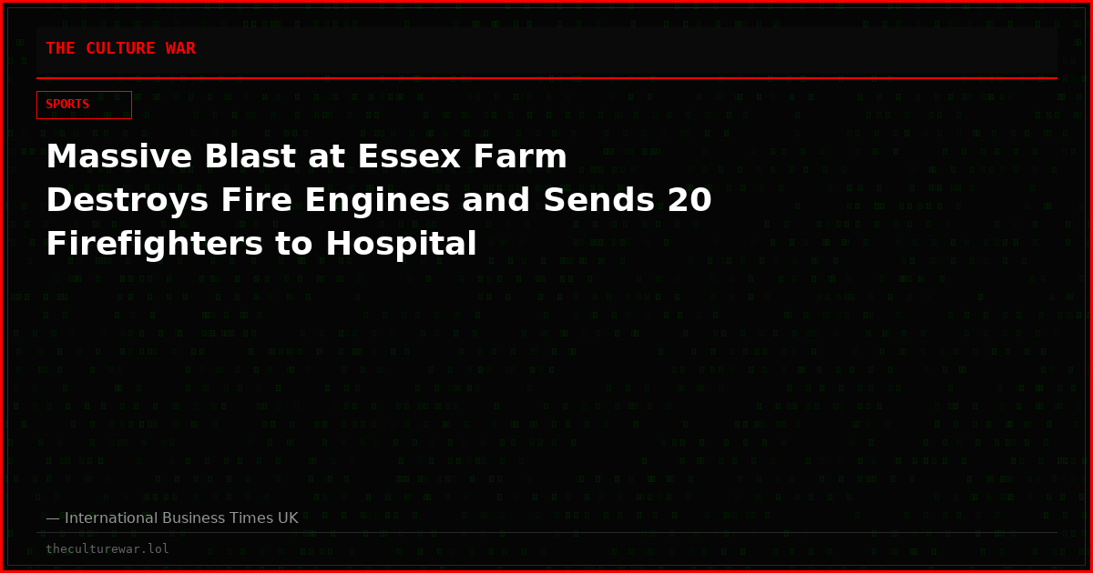 Massive Blast at Essex Farm Destroys Fire Engines and Sends 20 Firefighters to Hospital