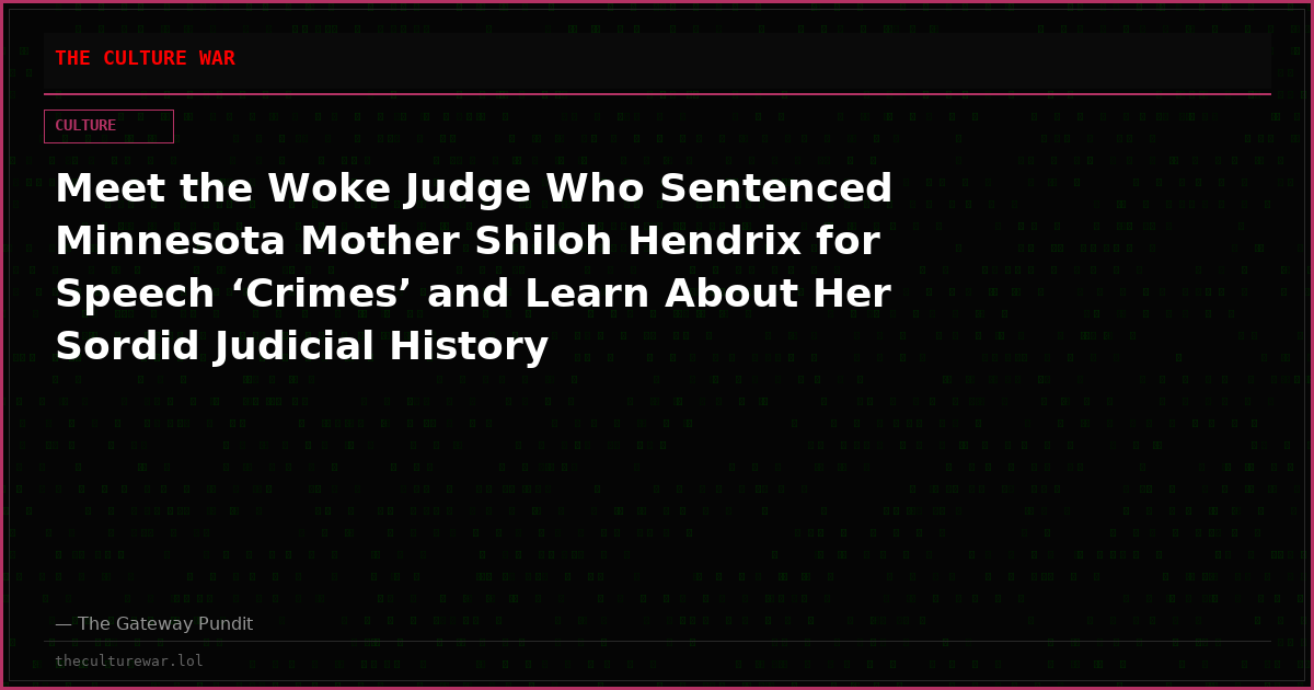 Meet the Woke Judge Who Sentenced Minnesota Mother Shiloh Hendrix for Speech ‘Crimes’ and Learn About Her Sordid Judicial History