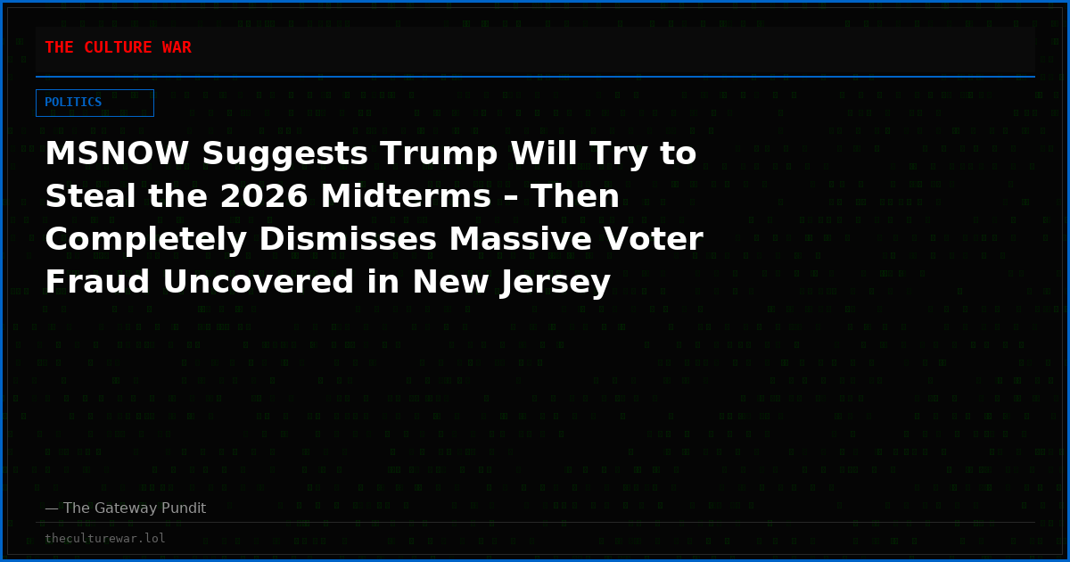 MSNOW Suggests Trump Will Try to Steal the 2026 Midterms – Then Completely Dismisses Massive Voter Fraud Uncovered in New Jersey (VIDEO)