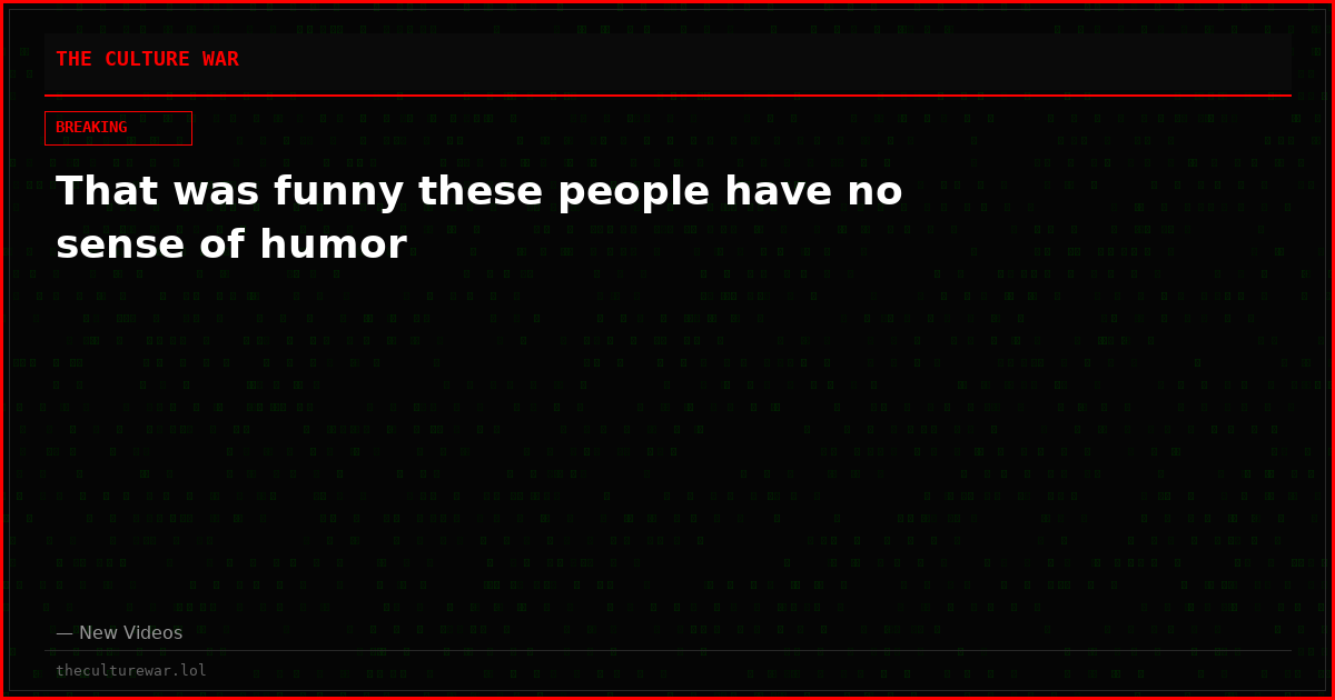 That was funny these people have no sense of humor