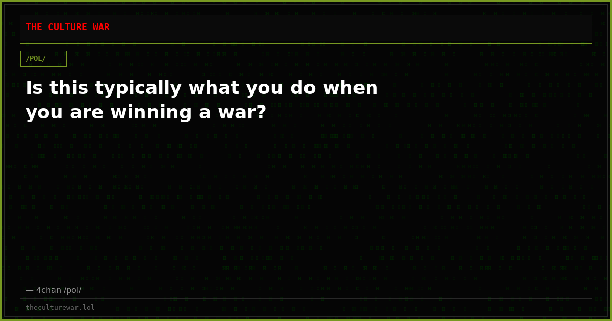 Is this typically what you do when you are winning a war?