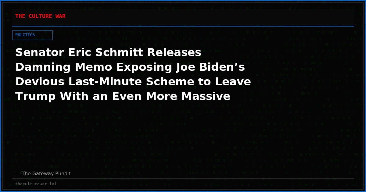 Senator Eric Schmitt Releases Damning Memo Exposing Joe Biden’s Devious Last-Minute Scheme to Leave Trump With an Even More Massive Immigration Crisis