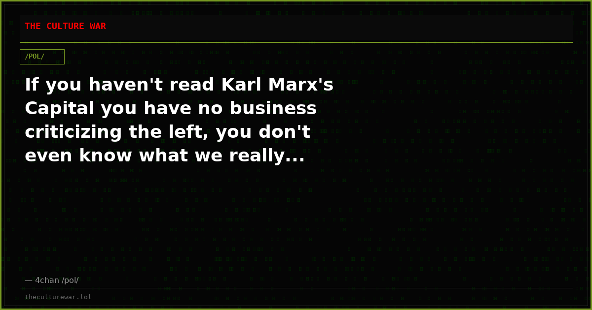 If you haven't read Karl Marx's Capital you have no business criticizing the left, you don't even know what we really...