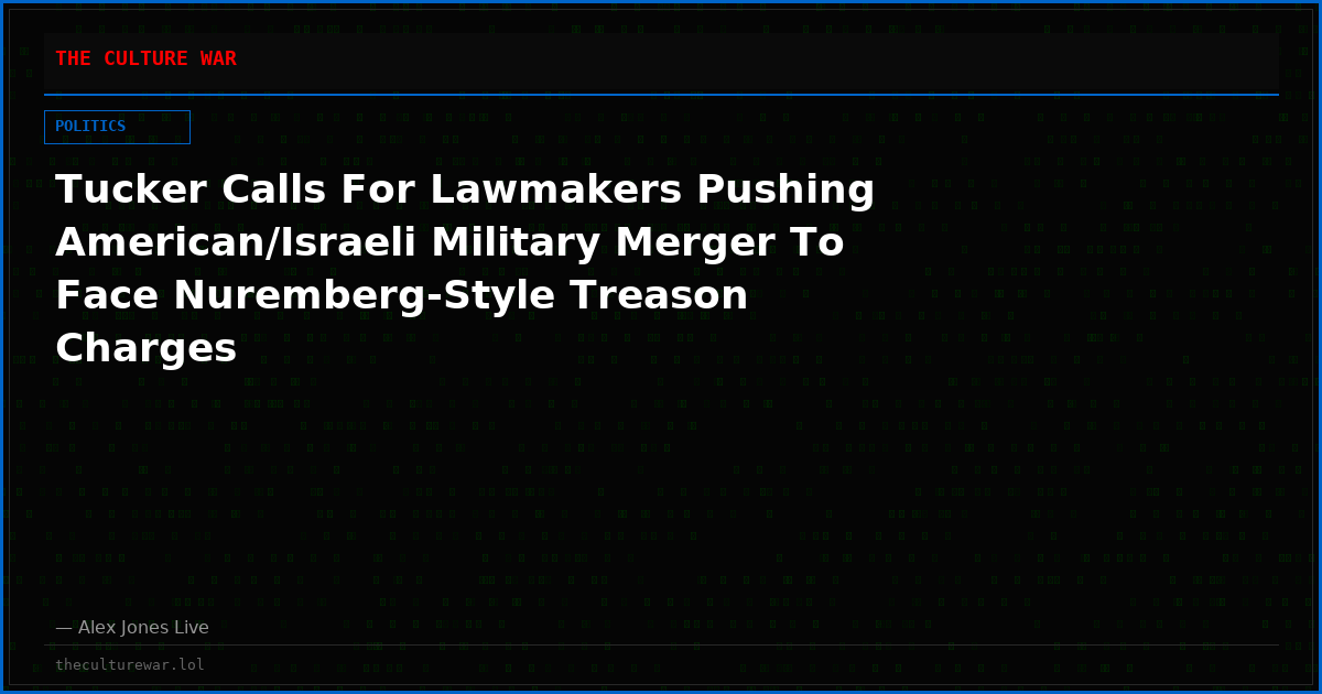 Tucker Calls For Lawmakers Pushing American/Israeli Military Merger To Face Nuremberg-Style Treason Charges