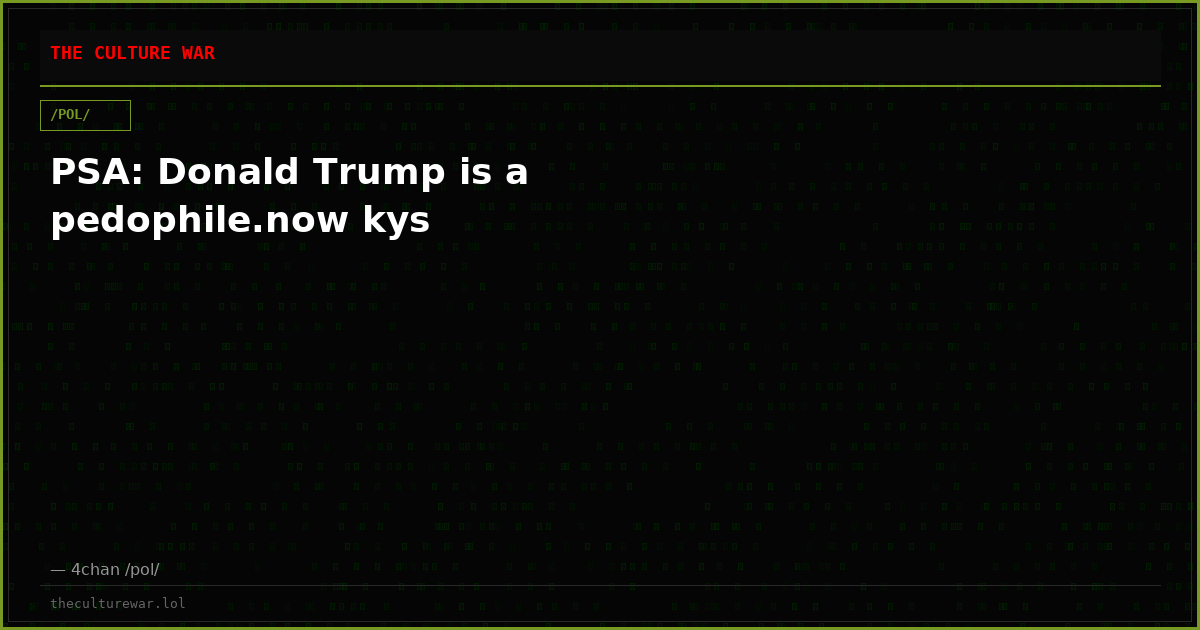 PSA: Donald Trump is a pedophile.now kys