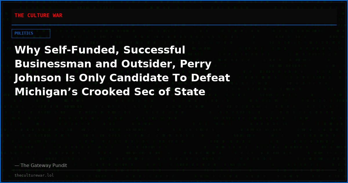 Why Self-Funded, Successful Businessman and Outsider, Perry Johnson Is Only Candidate To Defeat Michigan’s Crooked Sec of State Jocelyn Benson in Governor’s Race