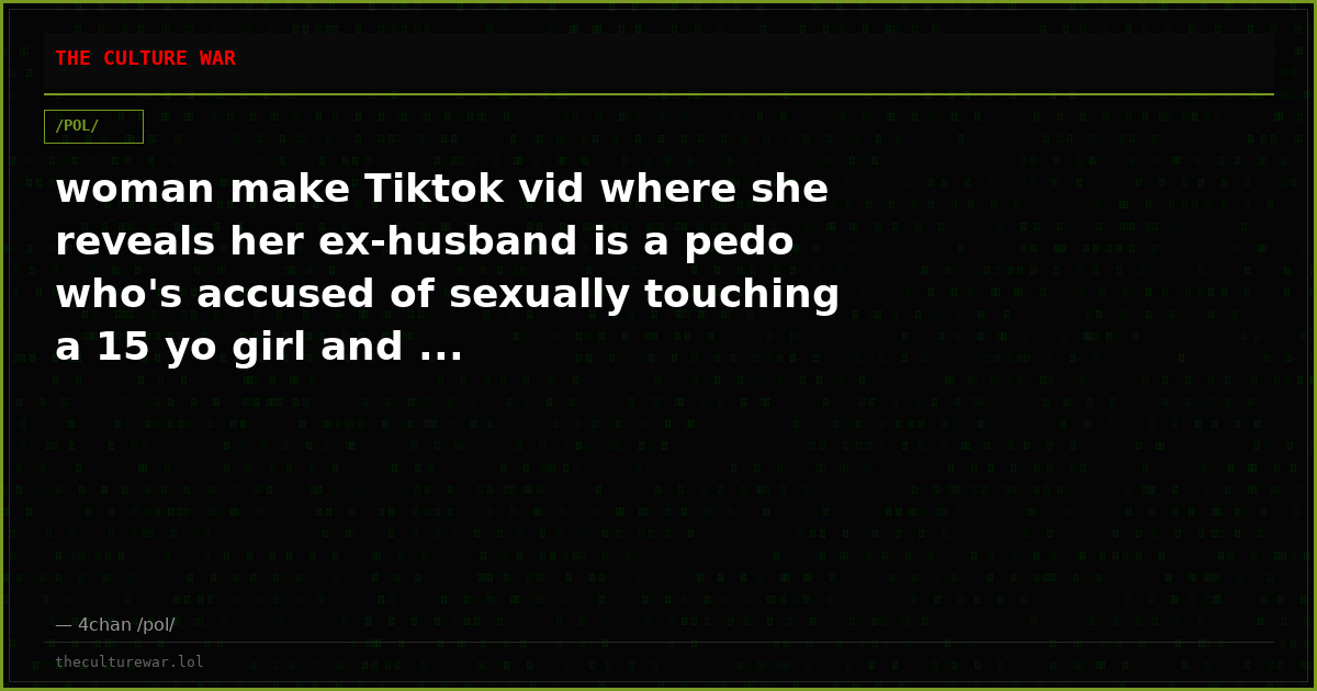 woman make Tiktok vid where she reveals her ex-husband is a pedo who's accused of sexually touching a 15 yo girl and ...