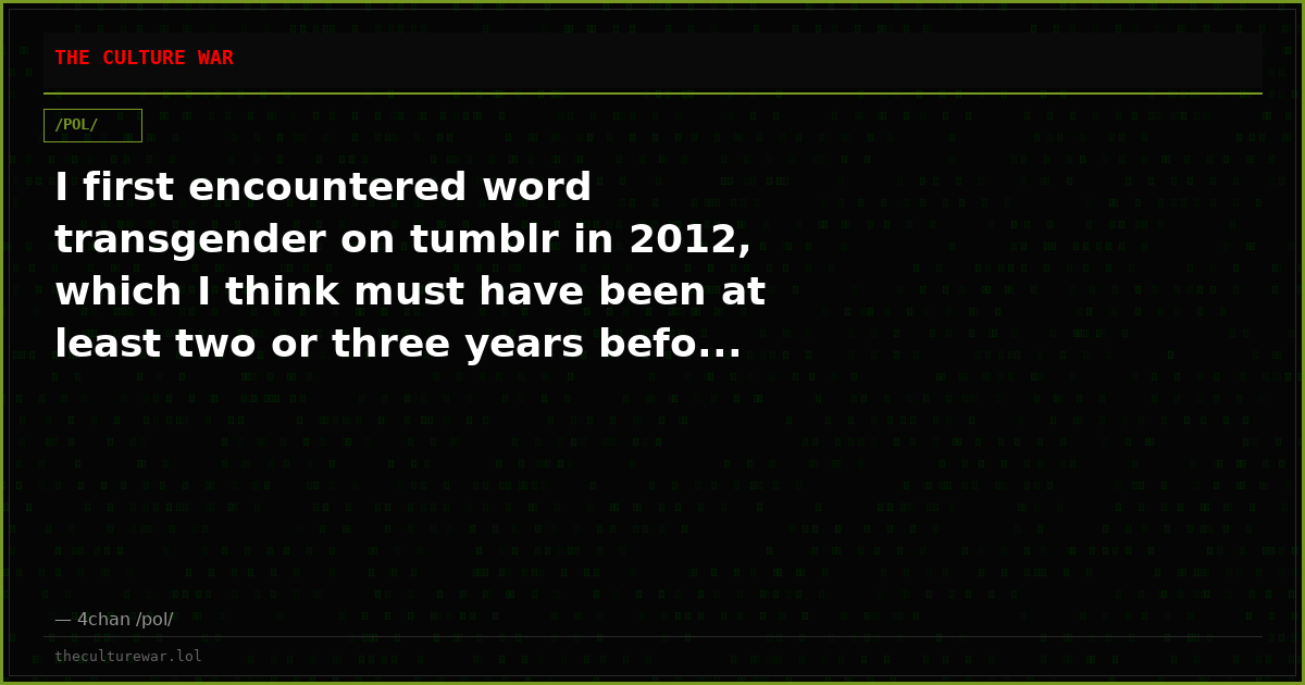 I first encountered word transgender on tumblr in 2012, which I think must have been at least two or three years befo...