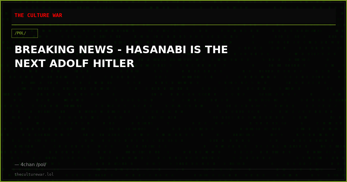 BREAKING NEWS - HASANABI IS THE NEXT ADOLF HITLER