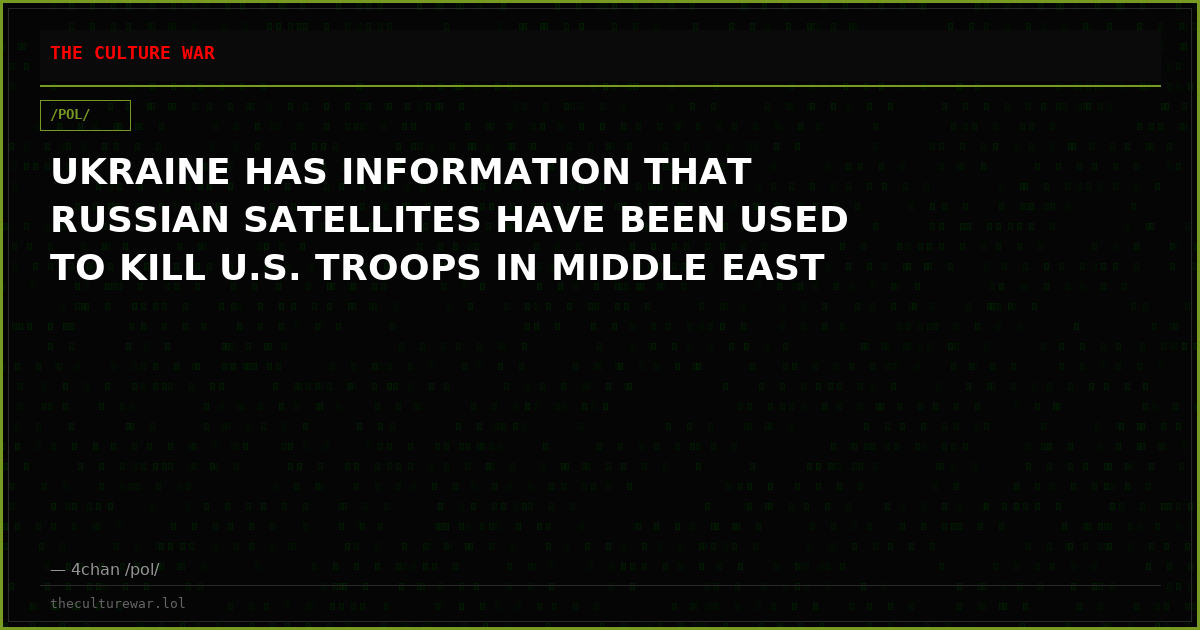 UKRAINE HAS INFORMATION THAT RUSSIAN SATELLITES HAVE BEEN USED TO KILL U.S. TROOPS IN MIDDLE EAST