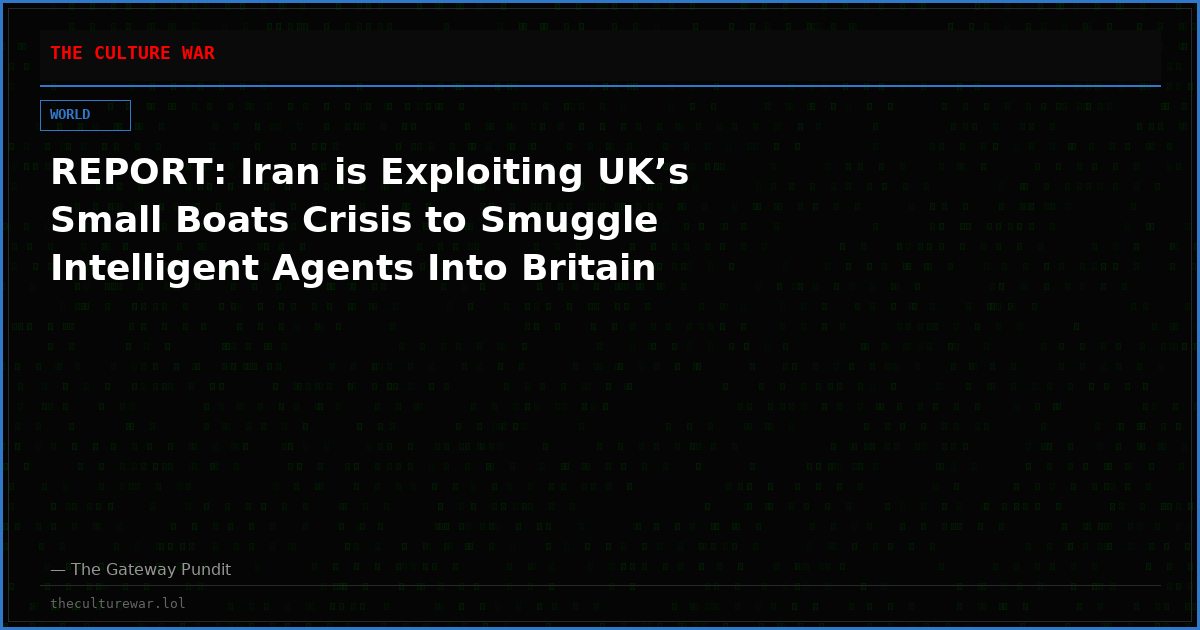 REPORT: Iran is Exploiting UK’s Small Boats Crisis to Smuggle Intelligent Agents Into Britain