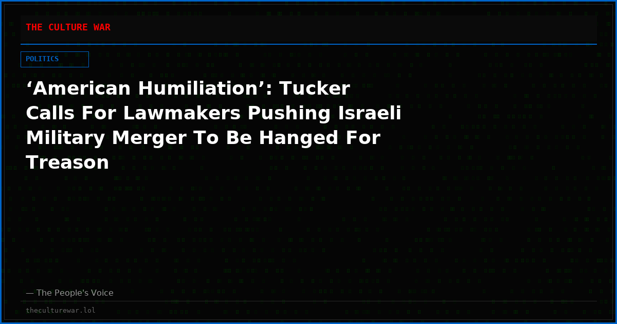 ‘American Humiliation’: Tucker Calls For Lawmakers Pushing Israeli Military Merger To Be Hanged For Treason