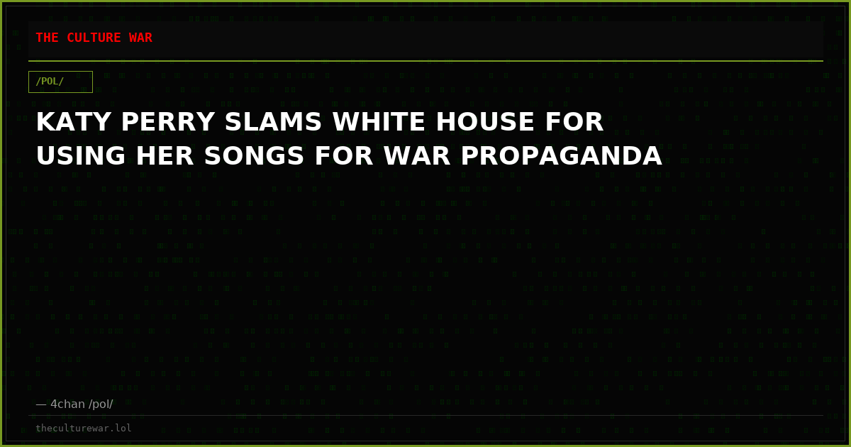 KATY PERRY SLAMS WHITE HOUSE FOR USING HER SONGS FOR WAR PROPAGANDA