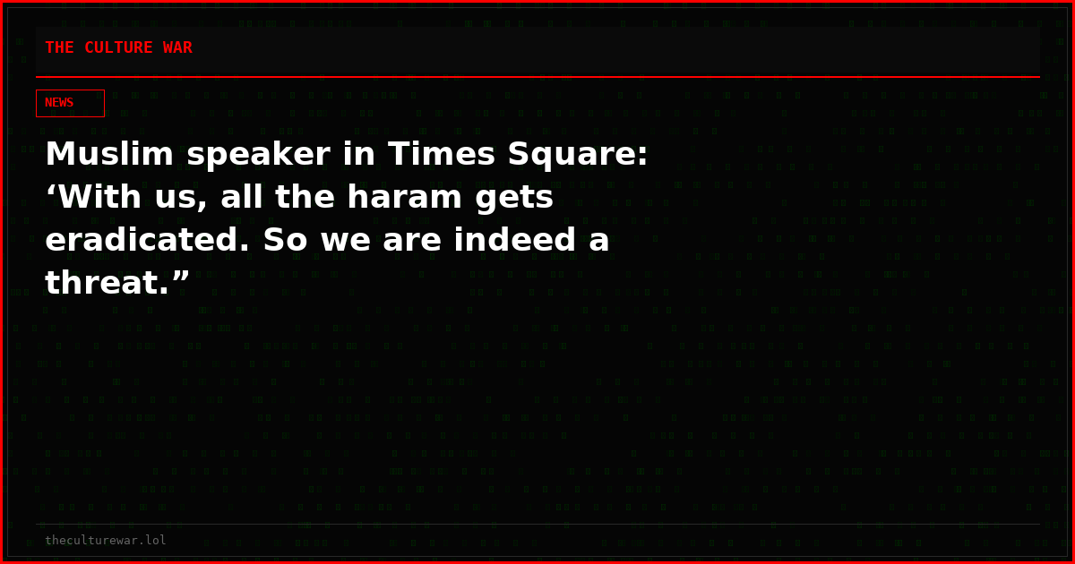 Muslim speaker in Times Square: ‘With us, all the haram gets eradicated. So we are indeed a threat.”