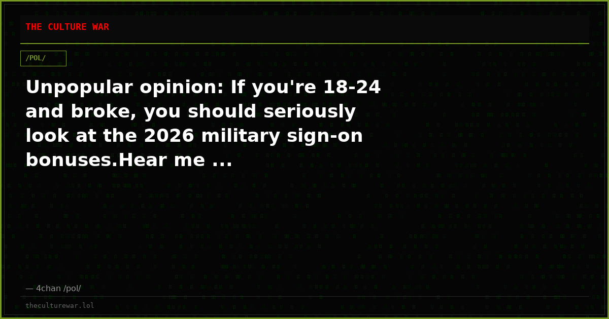 Unpopular opinion: If you're 18-24 and broke, you should seriously look at the 2026 military sign-on bonuses.Hear me ...