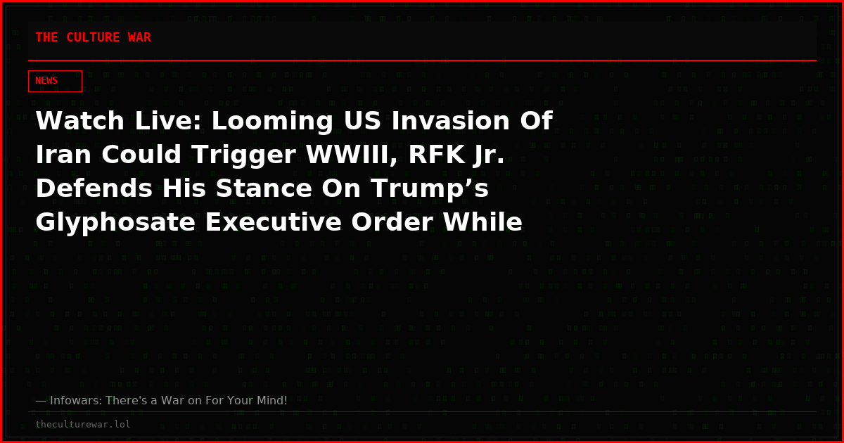 Watch Live: Looming US Invasion Of Iran Could Trigger WWIII, RFK Jr. Defends His Stance On Trump’s Glyphosate Executive Order While Also Vowing To “Accelerate The Transition To Regenerative Agriculture”