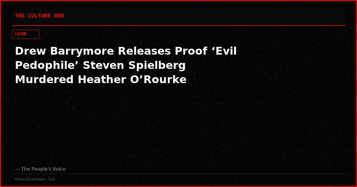 Drew Barrymore Releases Proof ‘Evil Pedophile’ Steven Spielberg Murdered Heather O’Rourke