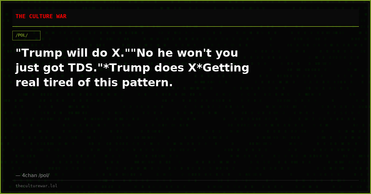 "Trump will do X.""No he won't you just got TDS."*Trump does X*Getting real tired of this pattern.