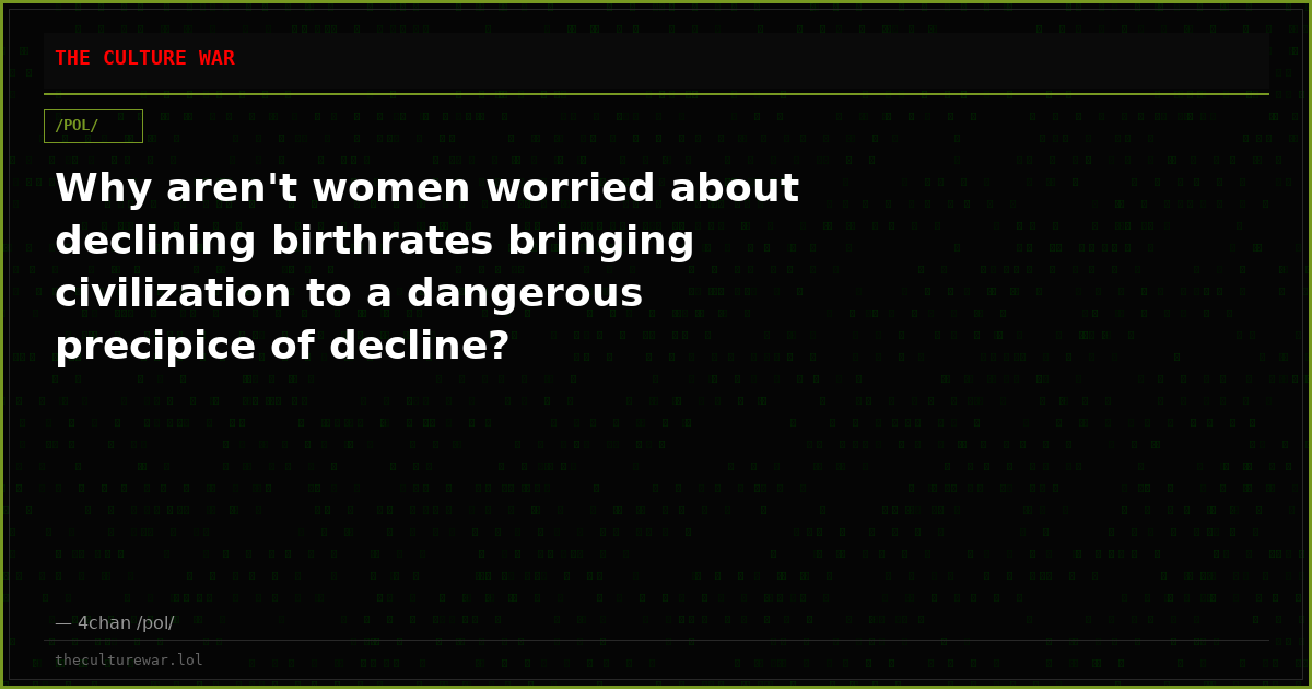 Why aren't women worried about declining birthrates bringing civilization to a dangerous precipice of decline?