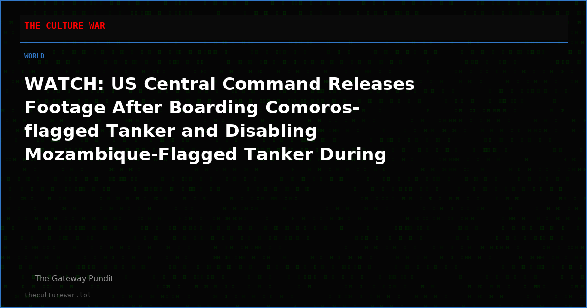 WATCH: US Central Command Releases Footage After Boarding Comoros-flagged Tanker and Disabling Mozambique-Flagged Tanker During Naval Blockade on Iran