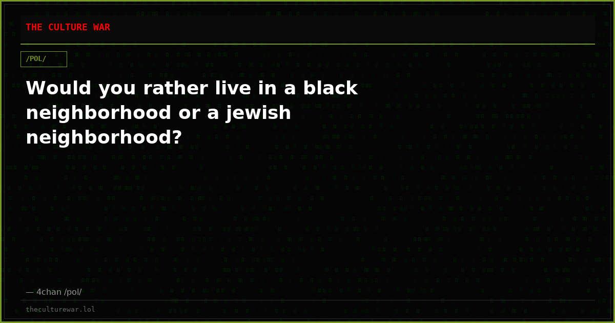 Would you rather live in a black neighborhood or a jewish neighborhood?