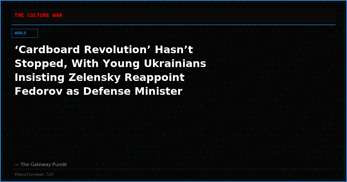 ‘Cardboard Revolution’ Hasn’t Stopped, With Young Ukrainians Insisting Zelensky Reappoint Fedorov as Defense Minister