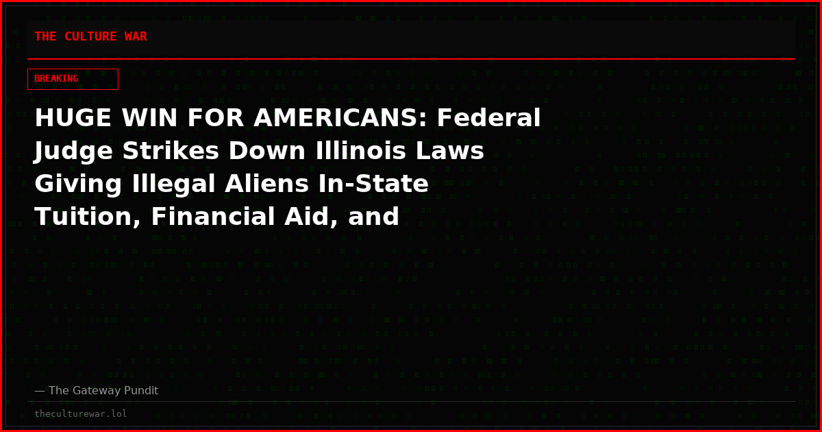 HUGE WIN FOR AMERICANS: Federal Judge Strikes Down Illinois Laws Giving Illegal Aliens In-State Tuition, Financial Aid, and Scholarships — Deals Major Blow to Pritzker’s Sanctuary-State Agenda