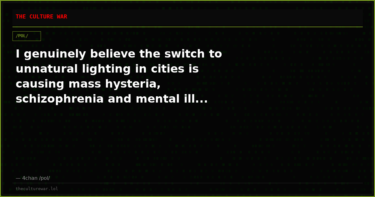 I genuinely believe the switch to unnatural lighting in cities is causing mass hysteria, schizophrenia and mental ill...