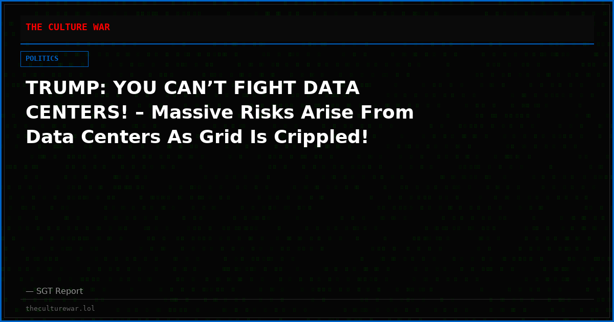 TRUMP: YOU CAN’T FIGHT DATA CENTERS! – Massive Risks Arise From Data Centers As Grid Is Crippled!
