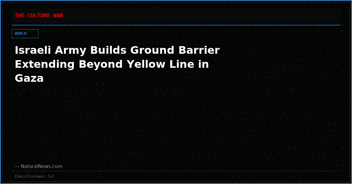 Israeli Army Builds Ground Barrier Extending Beyond Yellow Line in Gaza