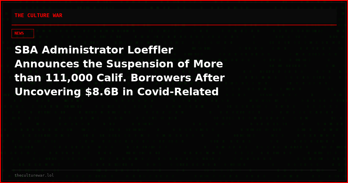 SBA Administrator Loeffler Announces the Suspension of More than 111,000 Calif. Borrowers After Uncovering $8.6B in Covid-Related Fraud
