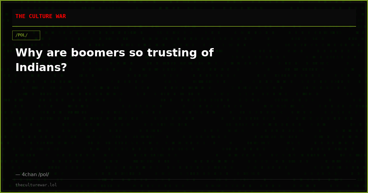 Why are boomers so trusting of Indians?