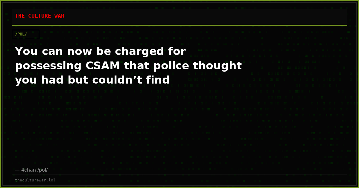 You can now be charged for possessing CSAM that police thought you had but couldn’t find