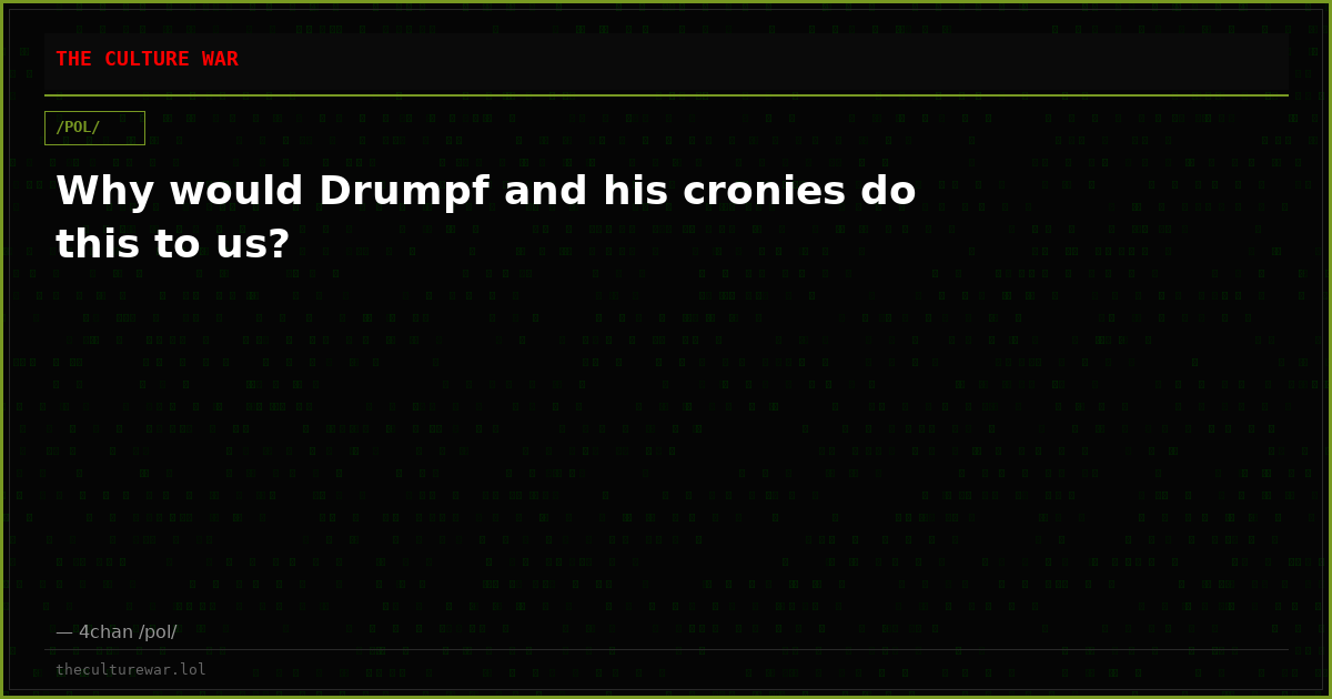 Why would Drumpf and his cronies do this to us?