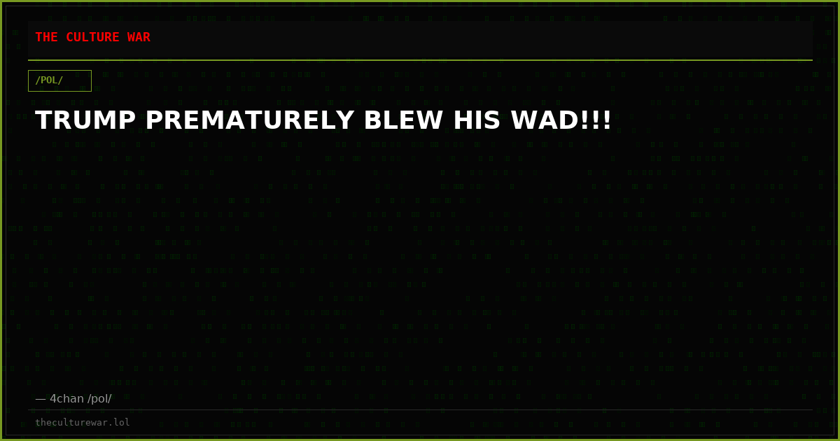 TRUMP PREMATURELY BLEW HIS WAD!!!