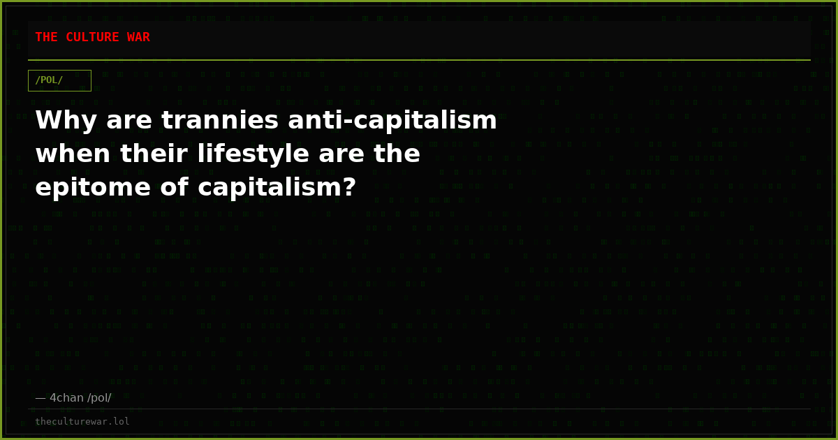 Why are trannies anti-capitalism when their lifestyle are the epitome of capitalism?