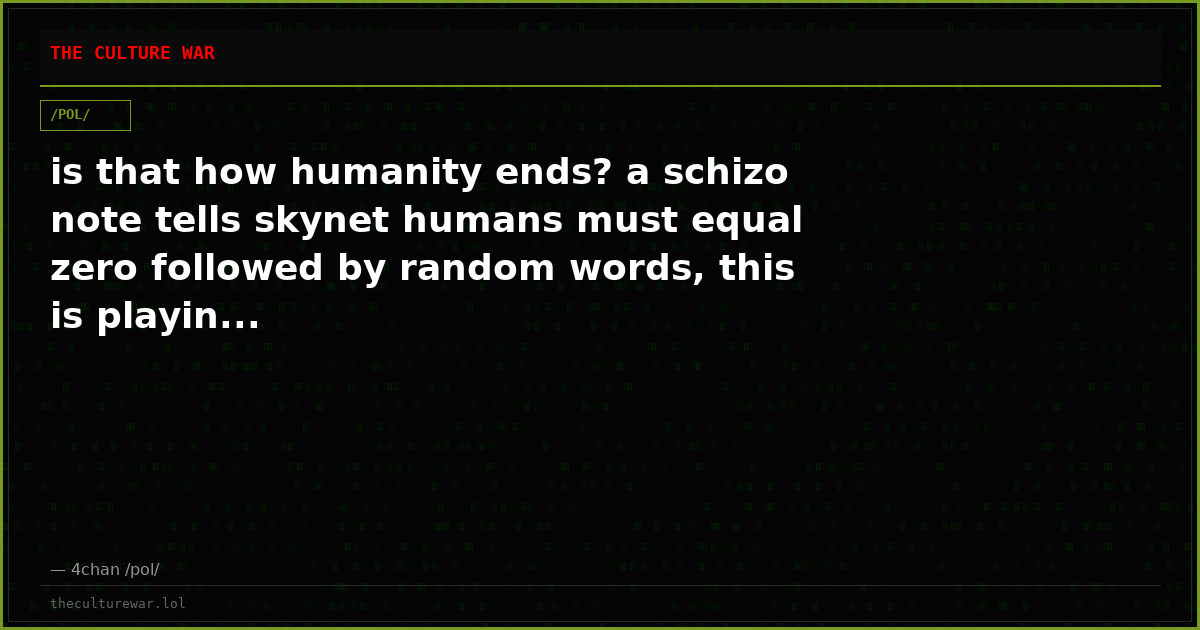 is that how humanity ends? a schizo note tells skynet humans must equal zero followed by random words, this is playin...