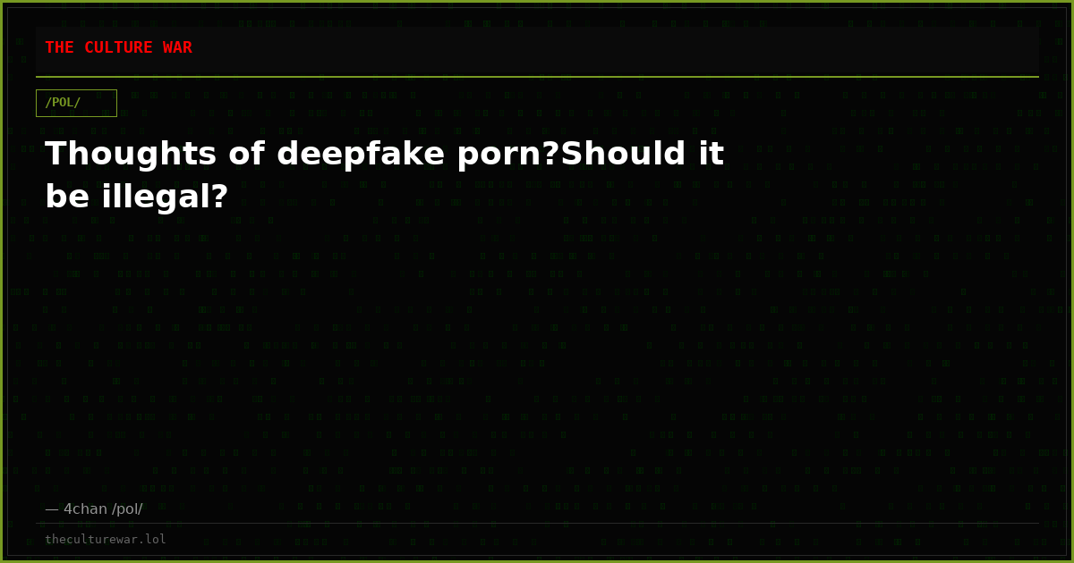 Thoughts of deepfake porn?Should it be illegal?