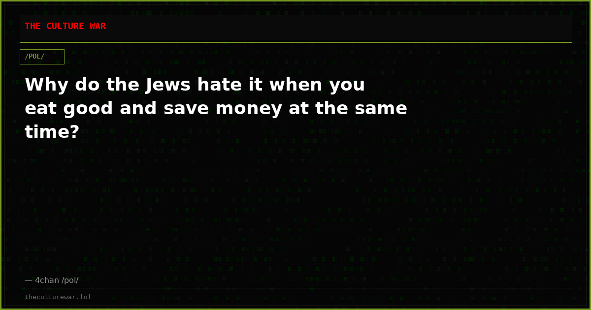 Why do the Jews hate it when you eat good and save money at the same time?